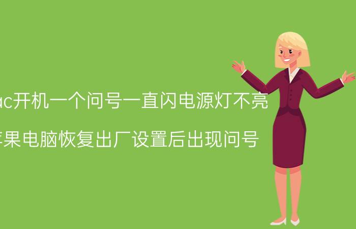 mac开机一个问号一直闪电源灯不亮 苹果电脑恢复出厂设置后出现问号？